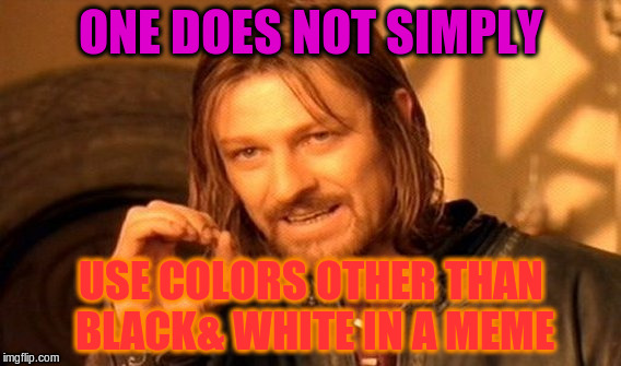 One Does Not Simply | ONE DOES NOT SIMPLY USE COLORS OTHER THAN BLACK& WHITE IN A MEME | image tagged in memes,one does not simply | made w/ Imgflip meme maker
