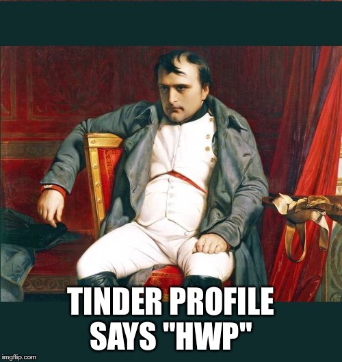 Napoleon | TINDER PROFILE SAYS "HWP" | image tagged in napoleon,memes | made w/ Imgflip meme maker