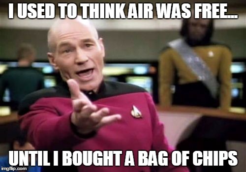 Chips | I USED TO THINK AIR WAS FREE... UNTIL I BOUGHT A BAG OF CHIPS | image tagged in memes,picard wtf | made w/ Imgflip meme maker