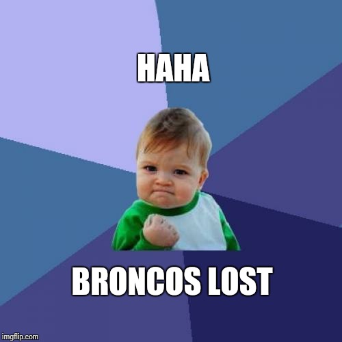 Success Kid Meme | HAHA BRONCOS LOST | image tagged in memes,success kid | made w/ Imgflip meme maker