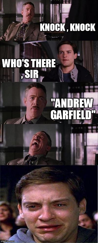 Peter Parker Cry | KNOCK , KNOCK WHO'S THERE , SIR "ANDREW GARFIELD" | image tagged in memes,peter parker cry | made w/ Imgflip meme maker