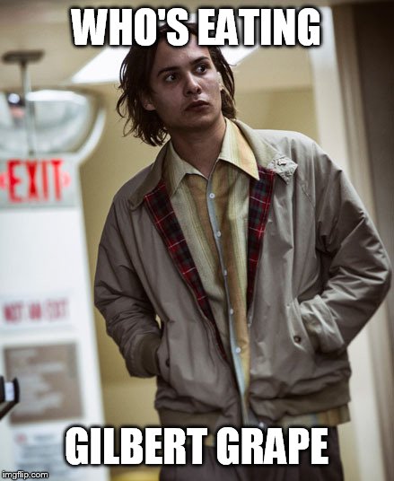 WHO'S EATING GILBERT GRAPE | image tagged in fear the walking dead | made w/ Imgflip meme maker
