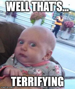 Baby gets real | WELL THAT'S... TERRIFYING | image tagged in baby,funny,big eyes | made w/ Imgflip meme maker