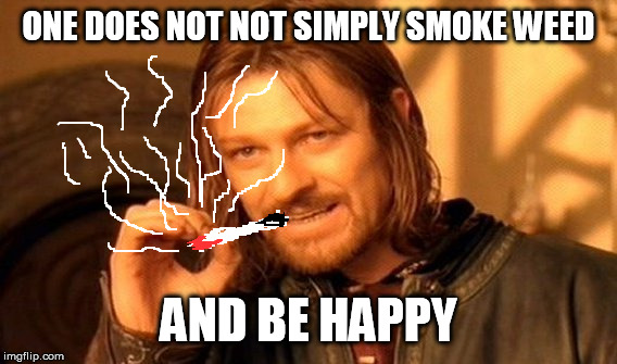 One Does Not Simply | ONE DOES NOT NOT SIMPLY SMOKE WEED AND BE HAPPY | image tagged in memes,one does not simply | made w/ Imgflip meme maker