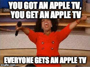 Oprah You Get A Meme | YOU GOT AN APPLE TV, YOU GET AN APPLE TV EVERYONE GETS AN APPLE TV | image tagged in you get an oprah | made w/ Imgflip meme maker