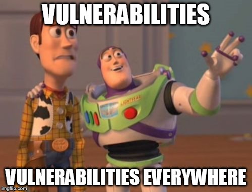 Vulnerability Discussion | VULNERABILITIES VULNERABILITIES EVERYWHERE | image tagged in memes,x x everywhere | made w/ Imgflip meme maker