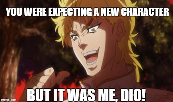 YOU WERE EXPECTING A NEW CHARACTER BUT IT WAS ME, DIO! | made w/ Imgflip meme maker