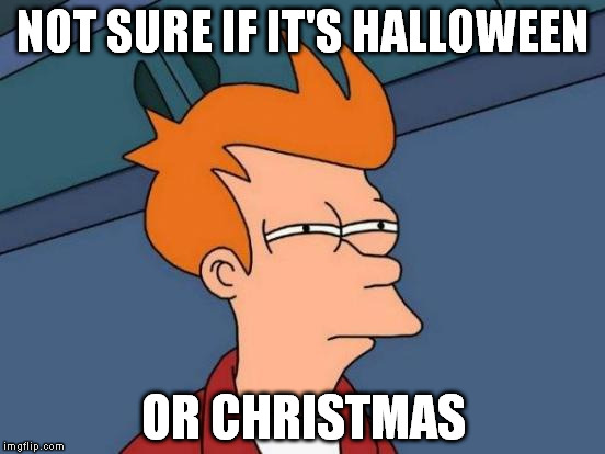 Futurama Fry | NOT SURE IF IT'S HALLOWEEN OR CHRISTMAS | image tagged in memes,futurama fry | made w/ Imgflip meme maker