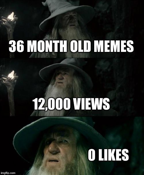 Confused Gandalf Meme | 36 MONTH OLD MEMES 12,000 VIEWS 0 LIKES | image tagged in memes,confused gandalf | made w/ Imgflip meme maker