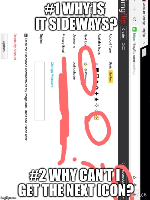 #1 WHY IS IT SIDEWAYS? #2 WHY CAN'T I GET THE NEXT ICON? | image tagged in my god | made w/ Imgflip meme maker