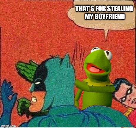 Kermit saves Robin | THAT'S FOR STEALING MY BOYFRIEND | image tagged in kermit saves robin | made w/ Imgflip meme maker