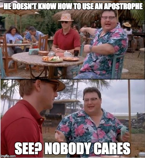 See Nobody Cares | HE DOESN'T KNOW HOW TO USE AN APOSTROPHE SEE? NOBODY CARES | image tagged in memes,see nobody cares | made w/ Imgflip meme maker