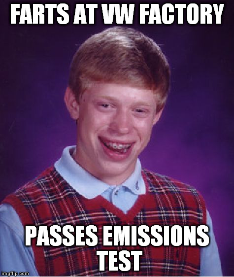 Bad Luck Brian | FARTS AT VW FACTORY PASSES EMISSIONS TEST | image tagged in memes,bad luck brian | made w/ Imgflip meme maker