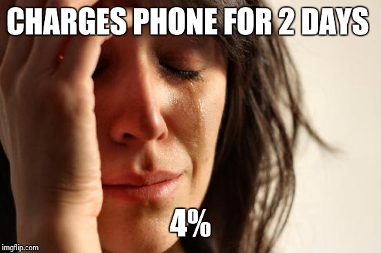 First World Problems | CHARGES PHONE FOR 2 DAYS 4% | image tagged in memes,first world problems | made w/ Imgflip meme maker