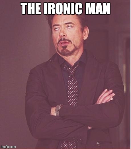 Face You Make Robert Downey Jr Meme | THE IRONIC MAN | image tagged in memes,face you make robert downey jr | made w/ Imgflip meme maker