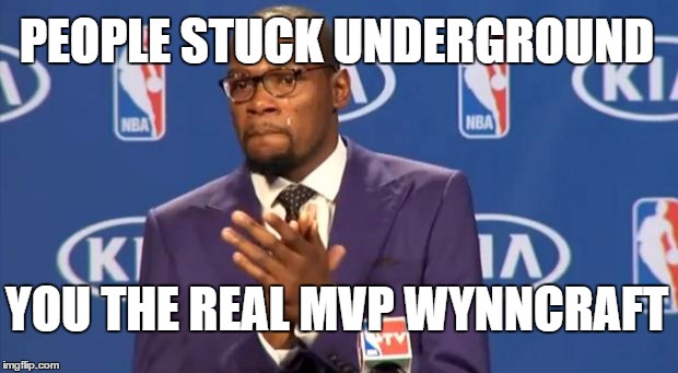 You The Real MVP Meme | PEOPLE STUCK UNDERGROUND YOU THE REAL MVP WYNNCRAFT | image tagged in memes,you the real mvp | made w/ Imgflip meme maker