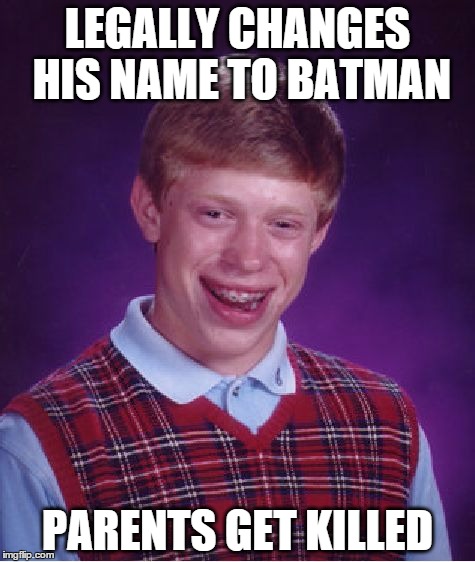 Bad Luck Brian Meme | LEGALLY CHANGES HIS NAME TO BATMAN PARENTS GET KILLED | image tagged in memes,bad luck brian | made w/ Imgflip meme maker