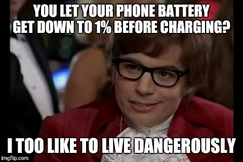 I Too Like To Live Dangerously Meme | YOU LET YOUR PHONE BATTERY GET DOWN TO 1% BEFORE CHARGING? I TOO LIKE TO LIVE DANGEROUSLY | image tagged in memes,i too like to live dangerously | made w/ Imgflip meme maker
