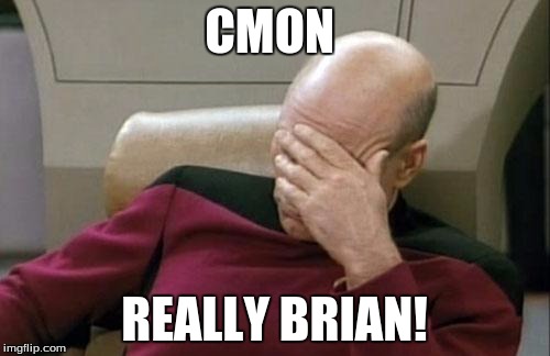 Captain Picard Facepalm Meme | CMON REALLY BRIAN! | image tagged in memes,captain picard facepalm | made w/ Imgflip meme maker