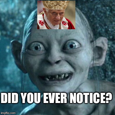 Ever notice? | DID YOU EVER NOTICE? | image tagged in memes,gollum | made w/ Imgflip meme maker
