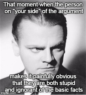 Don't help me | That moment when the person on "your side" of the argument makes it painfully obvious that they are both stupid and ignorant of the basic fa | image tagged in annoyed,cagney,ignorant,don't help | made w/ Imgflip meme maker