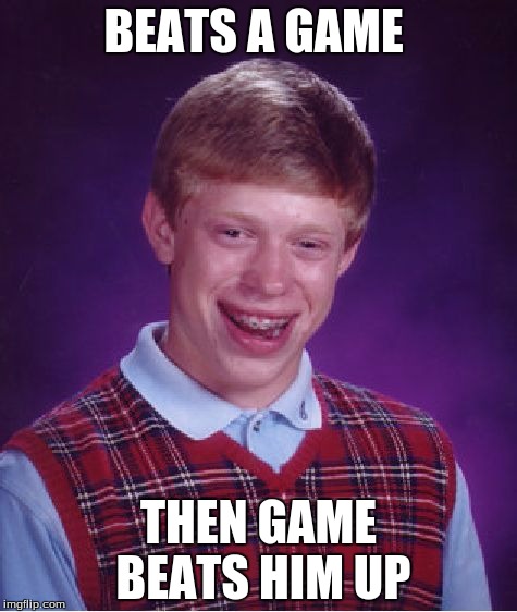 Bad Luck Brian Meme | BEATS A GAME THEN GAME BEATS HIM UP | image tagged in memes,bad luck brian | made w/ Imgflip meme maker
