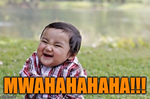 Evil Toddler Meme | MWAHAHAHAHA!!! | image tagged in memes,evil toddler | made w/ Imgflip meme maker