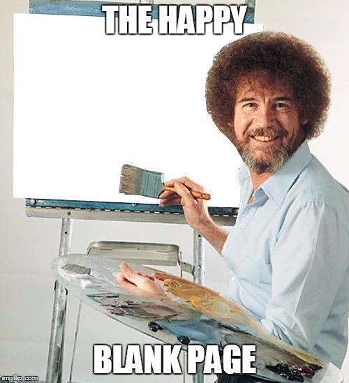 Bob Ross Troll | THE HAPPY BLANK PAGE | image tagged in bob ross troll | made w/ Imgflip meme maker