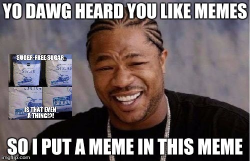 Yo Dawg Heard You Meme | YO DAWG HEARD YOU LIKE MEMES SO I PUT A MEME IN THIS MEME | image tagged in memes,yo dawg heard you | made w/ Imgflip meme maker