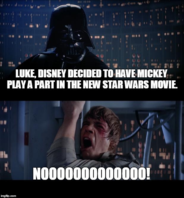 Star Wars No | LUKE, DISNEY DECIDED TO HAVE MICKEY PLAY A PART IN THE NEW STAR WARS MOVIE. NOOOOOOOOOOOOO! | image tagged in memes,star wars no | made w/ Imgflip meme maker