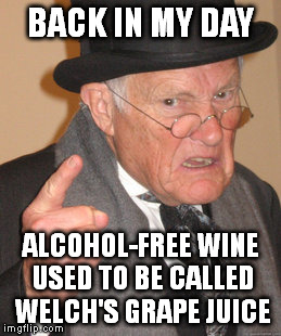 Back In My Day | BACK IN MY DAY ALCOHOL-FREE WINE USED TO BE CALLED WELCH'S GRAPE JUICE | image tagged in memes,back in my day,alcohol,alcohol-free,grape juice | made w/ Imgflip meme maker