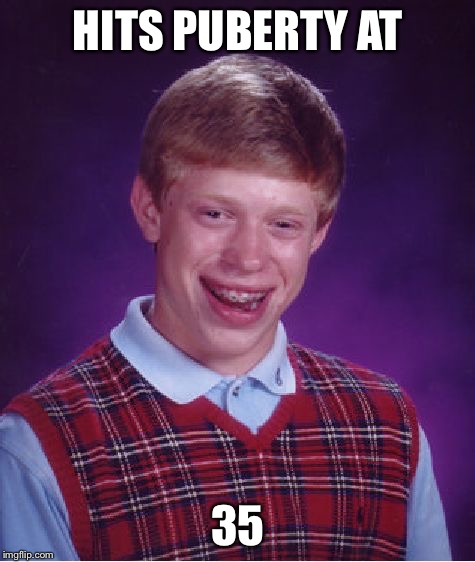 At least he hit puberty  | HITS PUBERTY AT 35 | image tagged in memes,bad luck brian | made w/ Imgflip meme maker