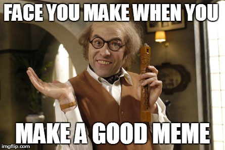 Happy feels when making a meme.  | FACE YOU MAKE WHEN YOU MAKE A GOOD MEME | image tagged in funny,little britain | made w/ Imgflip meme maker