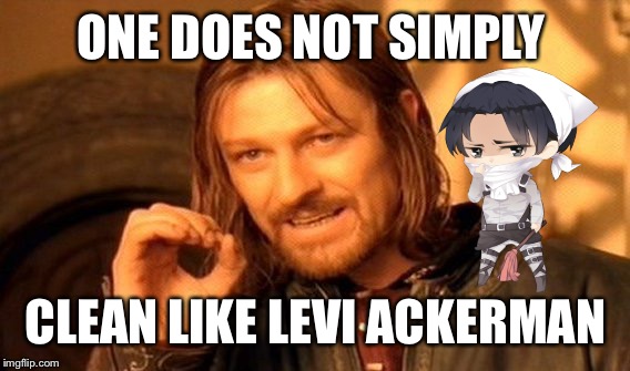 One Does Not Simply Meme | ONE DOES NOT SIMPLY CLEAN LIKE LEVI ACKERMAN | image tagged in memes,one does not simply | made w/ Imgflip meme maker