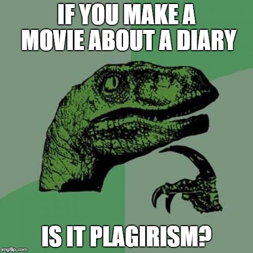 Philosoraptor Meme | IF YOU MAKE A MOVIE ABOUT A DIARY IS IT PLAGIRISM? | image tagged in memes,philosoraptor | made w/ Imgflip meme maker