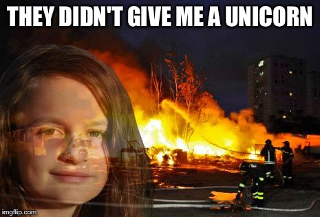 Disaster Lady | THEY DIDN'T GIVE ME A UNICORN | image tagged in disaster lady | made w/ Imgflip meme maker