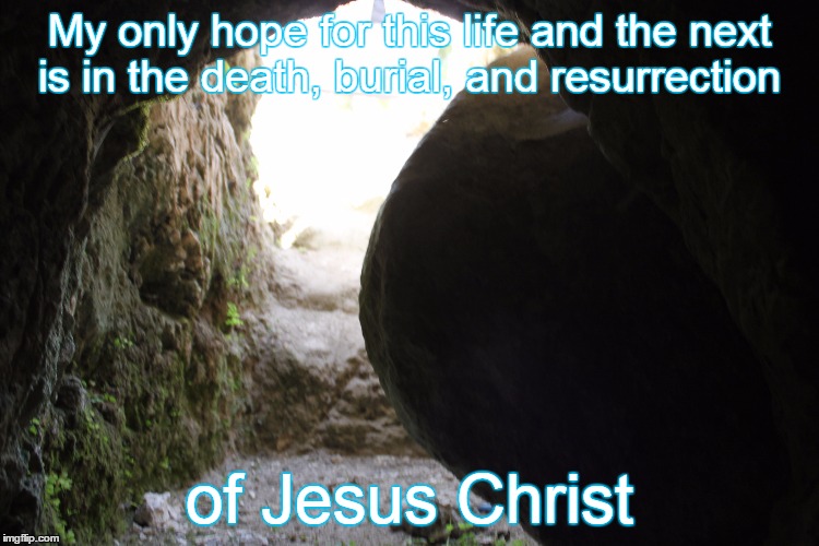 My only hope for this life and the next is in the death, burial, and resurrection of Jesus Christ | made w/ Imgflip meme maker
