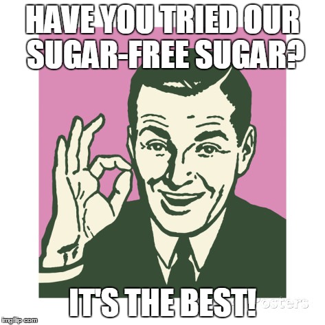 HAVE YOU TRIED OUR SUGAR-FREE SUGAR? IT'S THE BEST! | made w/ Imgflip meme maker