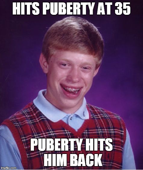 Bad Luck Brian Meme | HITS PUBERTY AT 35 PUBERTY HITS HIM BACK | image tagged in memes,bad luck brian | made w/ Imgflip meme maker