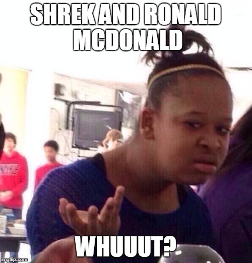 Black Girl Wat Meme | SHREK AND RONALD MCDONALD WHUUUT? | image tagged in memes,black girl wat | made w/ Imgflip meme maker