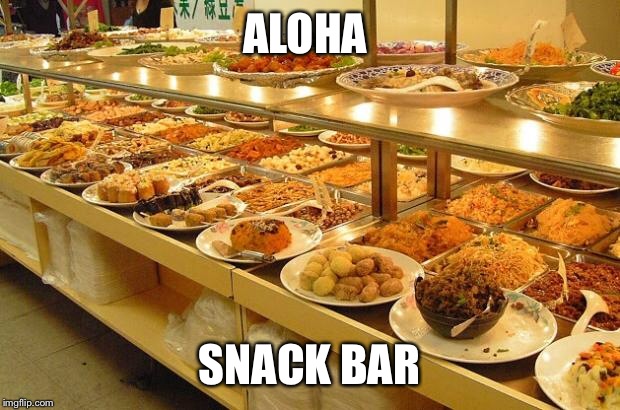 Buffet | ALOHA SNACK BAR | image tagged in buffet | made w/ Imgflip meme maker