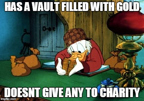 Scrooge McDuck 2 | HAS A VAULT FILLED WITH GOLD DOESNT GIVE ANY TO CHARITY | image tagged in memes,scrooge mcduck 2,scumbag | made w/ Imgflip meme maker