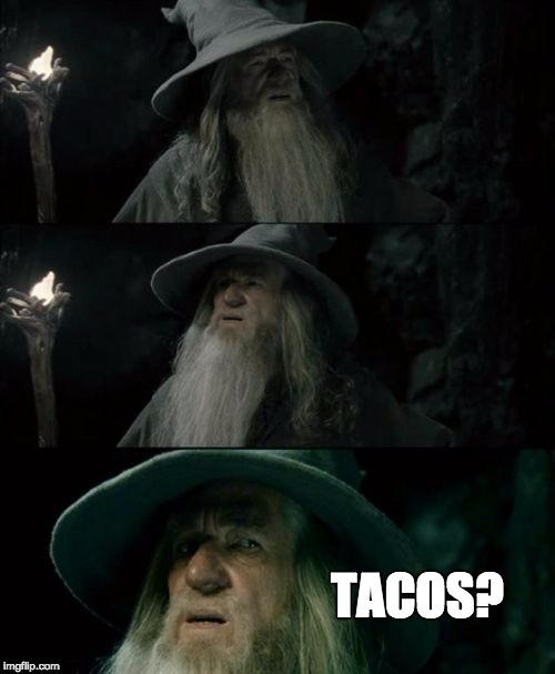 Confused Gandalf | TACOS? | image tagged in memes,confused gandalf | made w/ Imgflip meme maker