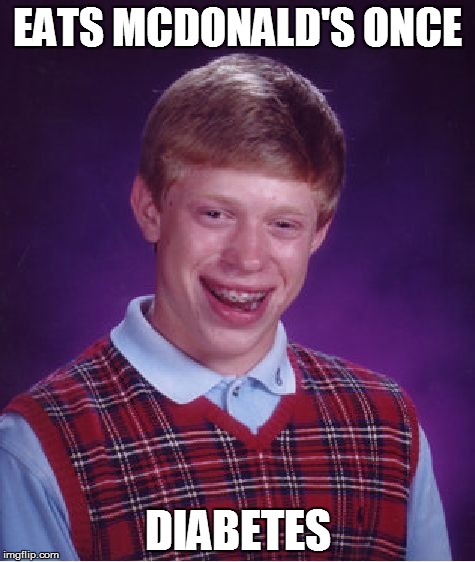 Bad Luck Brian | EATS MCDONALD'S ONCE DIABETES | image tagged in memes,bad luck brian | made w/ Imgflip meme maker