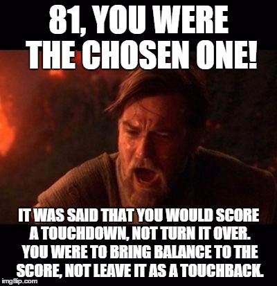 Obi Wan destroy them not join them | 81, YOU WERE THE CHOSEN ONE! IT WAS SAID THAT YOU WOULD SCORE A TOUCHDOWN, NOT TURN IT OVER. YOU WERE TO BRING BALANCE TO THE SCORE, NOT LEA | image tagged in obi wan destroy them not join them,Detroit | made w/ Imgflip meme maker