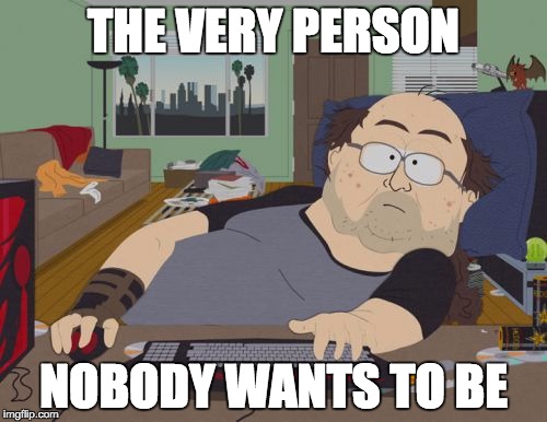 RPG Fan | THE VERY PERSON NOBODY WANTS TO BE | image tagged in memes,rpg fan | made w/ Imgflip meme maker