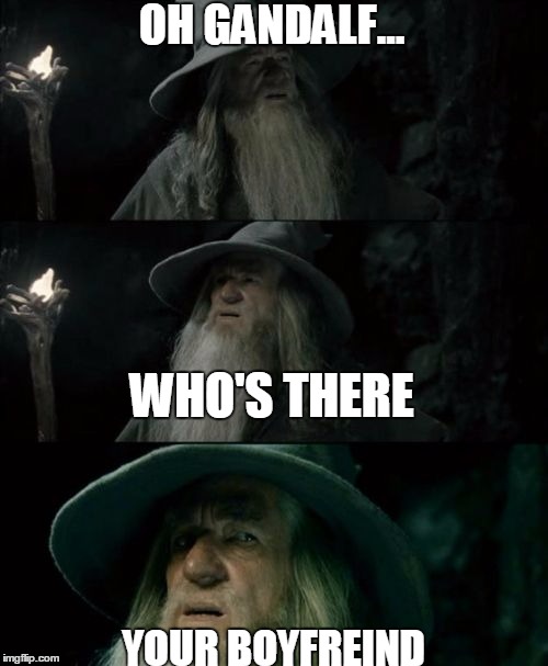 Confused Gandalf | OH GANDALF... WHO'S THERE YOUR BOYFREIND | image tagged in memes,confused gandalf | made w/ Imgflip meme maker