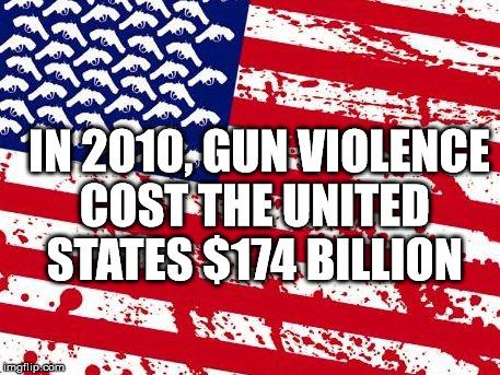 Over 1.4million gun violence deaths & injuries since Columbine | IN 2010, GUN VIOLENCE COST THE UNITED STATES $174 BILLION | image tagged in america please | made w/ Imgflip meme maker