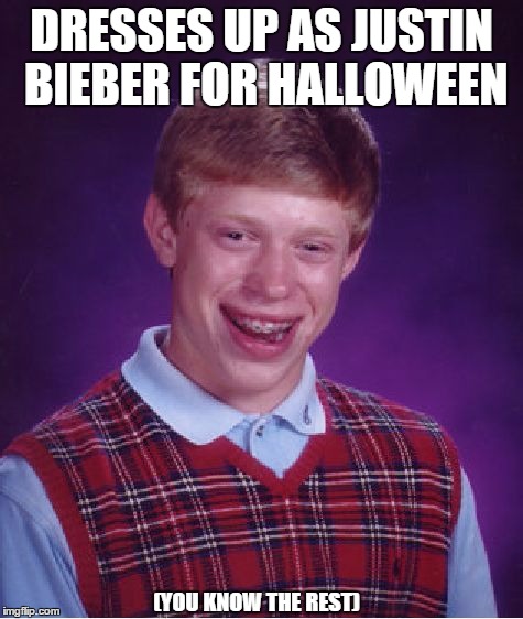 Bad Luck Brian Meme | DRESSES UP AS JUSTIN BIEBER FOR HALLOWEEN (YOU KNOW THE REST) | image tagged in memes,bad luck brian | made w/ Imgflip meme maker