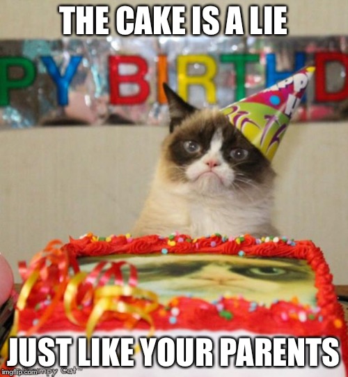 Grumpy Cat Birthday | THE CAKE IS A LIE JUST LIKE YOUR PARENTS | image tagged in memes,grumpy cat birthday | made w/ Imgflip meme maker